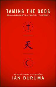 Title: Taming the Gods: Religion and Democracy on Three Continents, Author: Ian Buruma