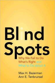 Title: Blind Spots: Why We Fail to Do What's Right and What to Do about It, Author: Max H. Bazerman