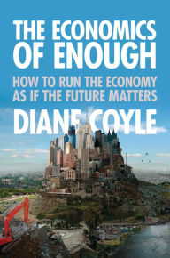 Title: The Economics of Enough: How to Run the Economy as If the Future Matters, Author: Diane Coyle
