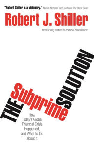 Title: The Subprime Solution: How Today's Global Financial Crisis Happened, and What to Do about It, Author: Robert J. Shiller