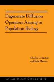 Title: Degenerate Diffusion Operators Arising in Population Biology (AM-185), Author: Charles L. Epstein