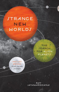 Title: Strange New Worlds: The Search for Alien Planets and Life beyond Our Solar System, Author: Ray  Jayawardhana