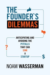 Title: The Founder's Dilemmas: Anticipating and Avoiding the Pitfalls That Can Sink a Startup, Author: Noam Wasserman