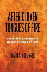 Title: After Cloven Tongues of Fire: Protestant Liberalism in Modern American History, Author: David A. Hollinger