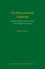 Title: The Phytochemical Landscape: Linking Trophic Interactions and Nutrient Dynamics, Author: Mark D. Hunter