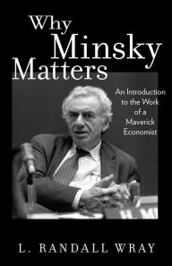 Title: Why Minsky Matters: An Introduction To The Work..., Author: L. Randall Wray