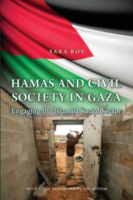 Title: Hamas and Civil Society in Gaza: Engaging the Islamist Social Sector, Author: Sara  Roy