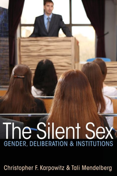 The Silent Sex: Gender, Deliberation, and Institutions