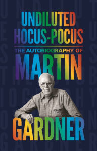 Title: Undiluted Hocus-Pocus: The Autobiography of Martin Gardner, Author: Martin Gardner