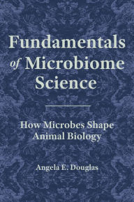 Title: Fundamentals of Microbiome Science: How Microbes Shape Animal Biology, Author: Angela E. Douglas