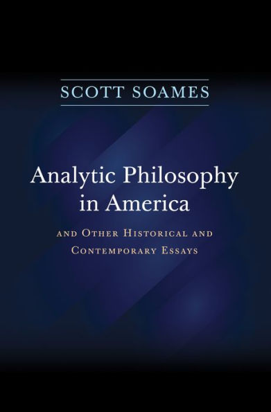 Analytic Philosophy in America: And Other Historical and Contemporary Essays