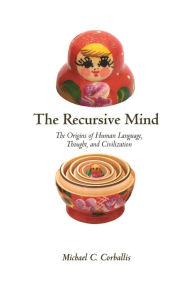 Title: The Recursive Mind: The Origins of Human Language, Thought, and Civilization - Updated Edition, Author: Michael C. Corballis