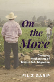 Title: On the Move: Changing Mechanisms of Mexico-U.S. Migration, Author: Filiz Garip