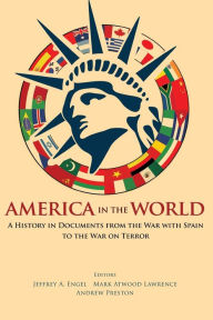 Title: America in the World: A History in Documents from the War with Spain to the War on Terror, Author: Jeffrey A. Engel