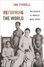 Reforming the World: The Creation of America's Moral Empire
