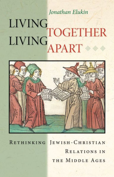 Living Together, Apart: Rethinking Jewish-Christian Relations the Middle Ages