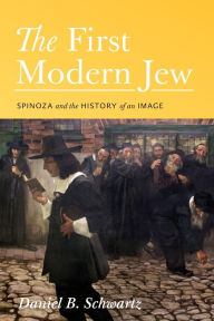 Title: The First Modern Jew: Spinoza and the History of an Image, Author: Daniel B. Schwartz