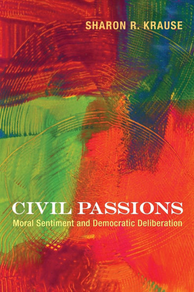 Civil Passions: Moral Sentiment and Democratic Deliberation