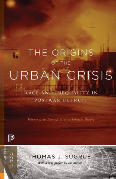 The Origins of the Urban Crisis: Race and Inequality in Postwar Detroit - Updated Edition