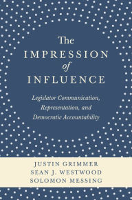 Title: The Impression of Influence: Legislator Communication, Representation, and Democratic Accountability, Author: Justin Grimmer