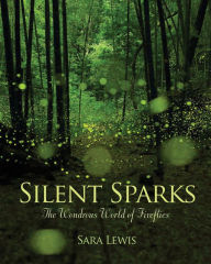 Title: Silent Sparks: The Wondrous World of Fireflies, Author: Sara Lewis