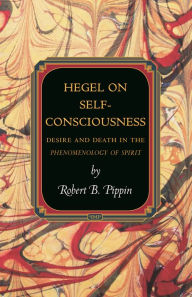 Title: Hegel on Self-Consciousness: Desire and Death in the Phenomenology of Spirit, Author: Robert B. Pippin