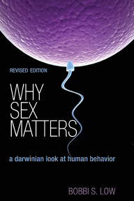 Title: Why Sex Matters: A Darwinian Look at Human Behavior - Revised Edition, Author: Bobbi S. Low