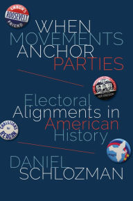 Title: When Movements Anchor Parties: Electoral Alignments in American History, Author: Daniel Schlozman