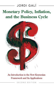 Title: Monetary Policy, Inflation, and the Business Cycle: An Introduction to the New Keynesian Framework and Its Applications - Second Edition / Edition 2, Author: Jordi Galí