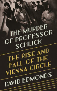 Title: The Murder of Professor Schlick: The Rise and Fall of the Vienna Circle, Author: David Edmonds