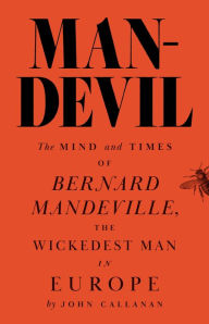 Download for free ebooks Man-Devil: The Mind and Times of Bernard Mandeville, the Wickedest Man in Europe