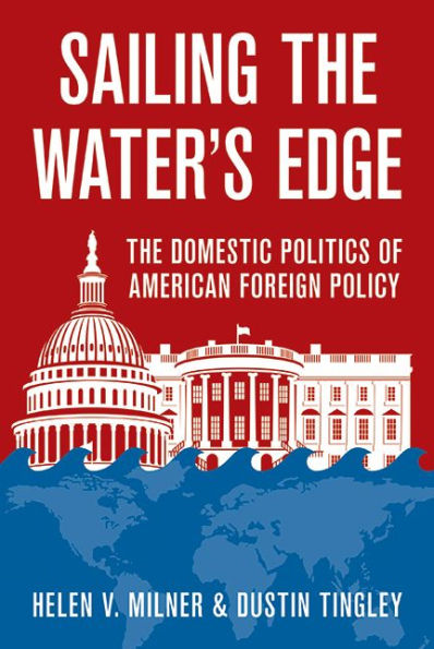 Sailing The Water's Edge: Domestic Politics of American Foreign Policy