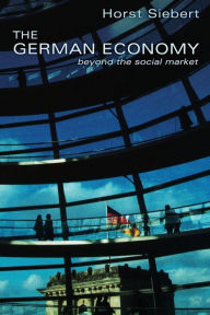 Title: The German Economy: Beyond the Social Market, Author: Horst Siebert