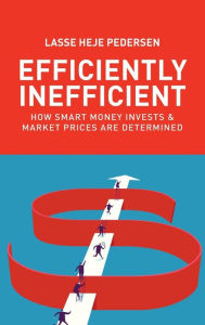 Title: Efficiently Inefficient: How Smart Money Invests and Market Prices Are Determined, Author: Lasse Heje Pedersen
