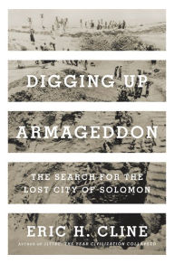 Title: Digging Up Armageddon: The Search for the Lost City of Solomon, Author: Eric H. Cline