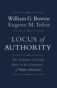 Title: Locus of Authority: The Evolution of Faculty Roles in the Governance of Higher Education, Author: William G. Bowen