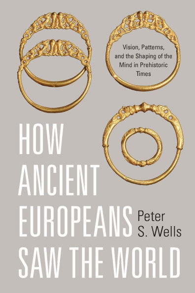 How Ancient Europeans Saw the World: Vision, Patterns, and Shaping of Mind Prehistoric Times