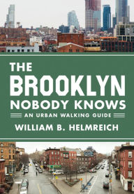 Title: The Brooklyn Nobody Knows: An Urban Walking Guide, Author: William B. Helmreich