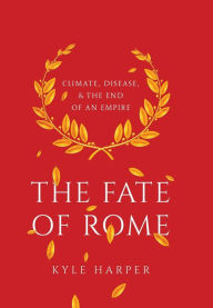 Title: The Fate of Rome: Climate, Disease, and the End of an Empire, Author: Kyle Harper