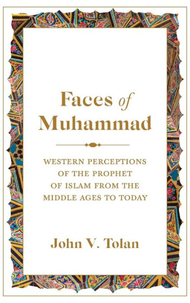 Faces of Muhammad: Western Perceptions the Prophet Islam from Middle Ages to Today