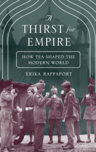 Title: A Thirst for Empire: How Tea Shaped the Modern World, Author: Erika Rappaport