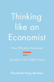 Thinking like an Economist: How Efficiency Replaced Equality in U.S. Public Policy