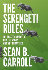 Title: The Serengeti Rules: The Quest to Discover How Life Works and Why It Matters, Author: Sean B. Carroll