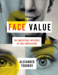 Title: Face Value: The Irresistible Influence of First Impressions, Author: Alexander Todorov