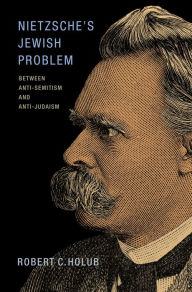 Title: Nietzsche's Jewish Problem: Between Anti-Semitism and Anti-Judaism, Author: Robert C. Holub