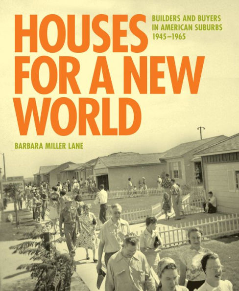 Houses for a New World: Builders and Buyers American Suburbs, 1945-1965