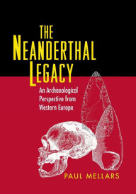 Title: The Neanderthal Legacy: An Archaeological Perspective from Western Europe, Author: Paul A. Mellars