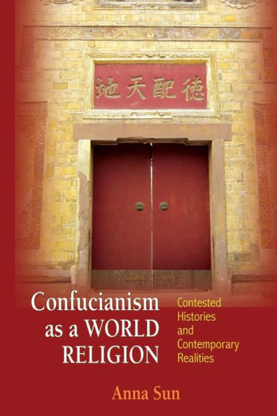 Confucianism as a World Religion: Contested Histories and Contemporary Realities