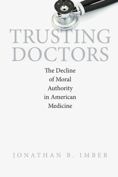 Trusting Doctors: The Decline of Moral Authority American Medicine