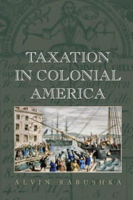 Title: Taxation in Colonial America, Author: Alvin Rabushka